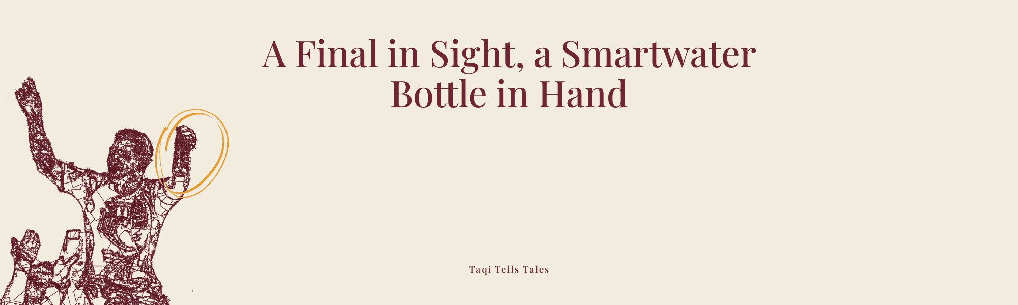 A Final in Sight, a Smartwater Bottle in Hand